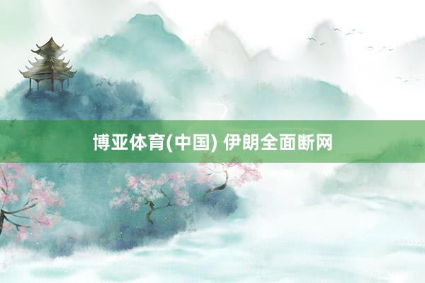 博亚体育(中国) 伊朗全面断网