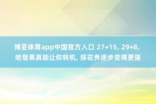 博亚体育app中国官方入口 27+15， 29+8， 哈登果真能让你转机， 探花秀逐步变得更强