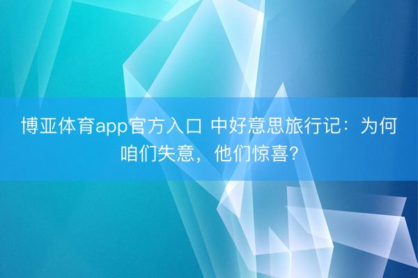 博亚体育app官方入口 中好意思旅行记：为何咱们失意，他们惊喜？