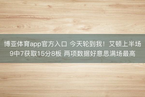 博亚体育app官方入口 今天轮到我！艾顿上半场9中7获取15分8板 两项数据好意思满场最高