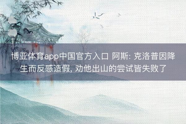 博亚体育app中国官方入口 阿斯: 克洛普因降生而反感造假， 劝他出山的尝试皆失败了